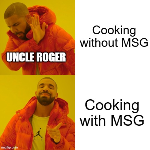 Drake Hotline Bling Meme | Cooking without MSG; UNCLE ROGER; Cooking with MSG | image tagged in memes,drake hotline bling | made w/ Imgflip meme maker
