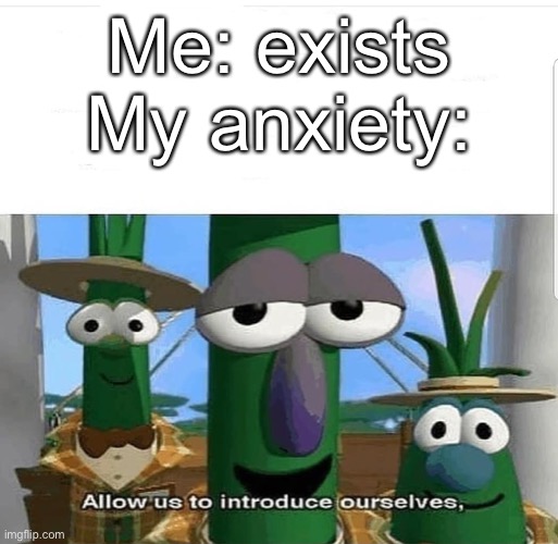 At least I have meds for it now | Me: exists

My anxiety: | image tagged in allow us to introduce ourselves | made w/ Imgflip meme maker