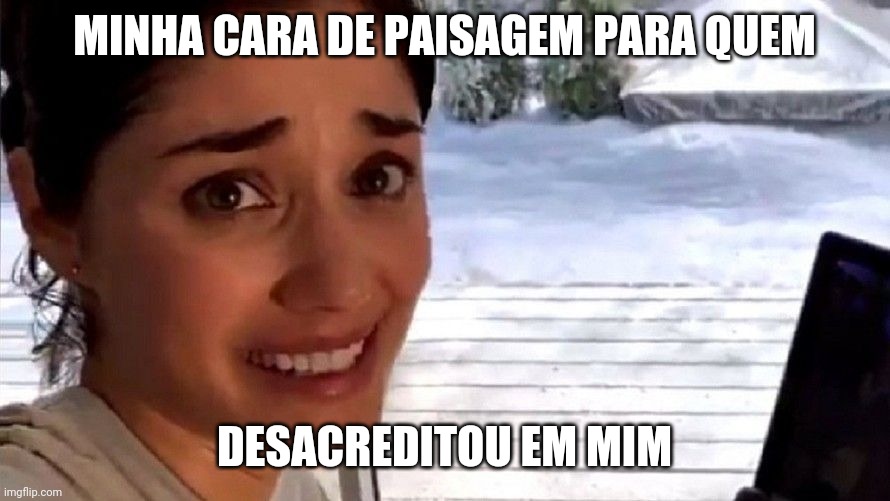 Nervous, but excited | MINHA CARA DE PAISAGEM PARA QUEM; DESACREDITOU EM MIM | image tagged in nervous but excited | made w/ Imgflip meme maker