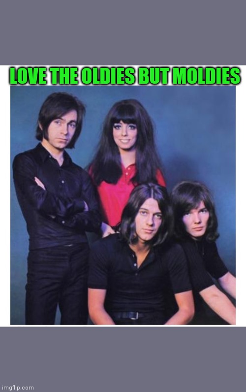 LOVE THE OLDIES BUT MOLDIES | made w/ Imgflip meme maker