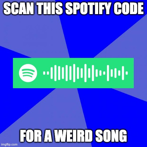Spotify Code | SCAN THIS SPOTIFY CODE; FOR A WEIRD SONG | image tagged in memes,blank blue background,replay | made w/ Imgflip meme maker
