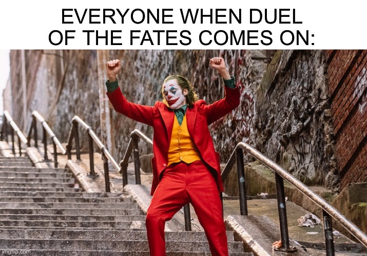 Dance | EVERYONE WHEN DUEL OF THE FATES COMES ON: | image tagged in blank white template,dancing joker,memes | made w/ Imgflip meme maker