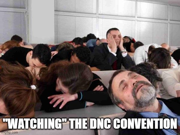 BORING | "WATCHING" THE DNC CONVENTION | image tagged in boring | made w/ Imgflip meme maker