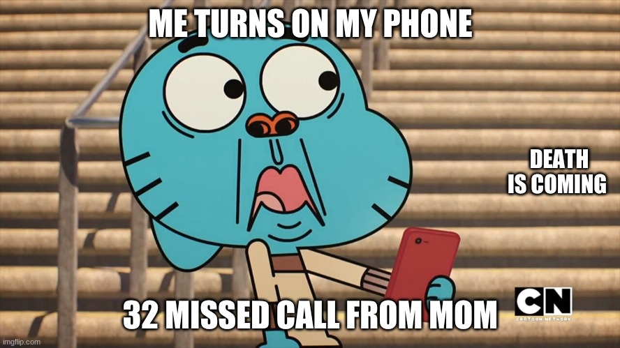 Gumball shocked | ME TURNS ON MY PHONE; DEATH IS COMING; 32 MISSED CALL FROM MOM | image tagged in gumball shocked | made w/ Imgflip meme maker