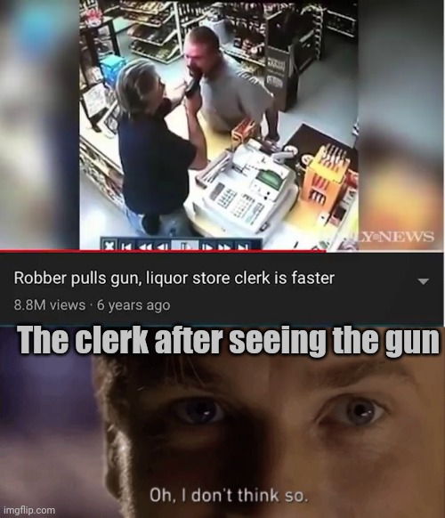 He is like the flash though | The clerk after seeing the gun | image tagged in oh i dont think so,america | made w/ Imgflip meme maker