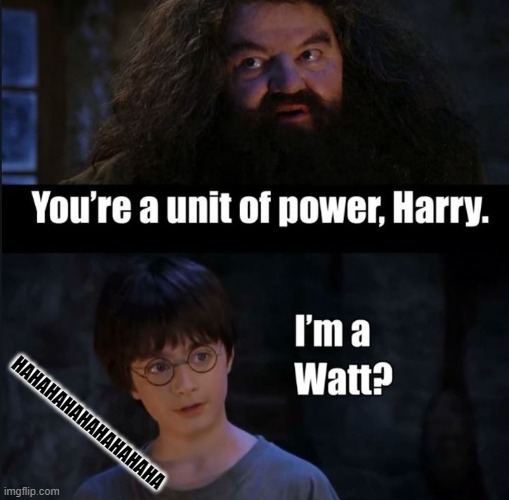 Harry potter is power (i'm a watt?) | HAHAHAHAHAHAHAHAHA | image tagged in harry potter is power | made w/ Imgflip meme maker