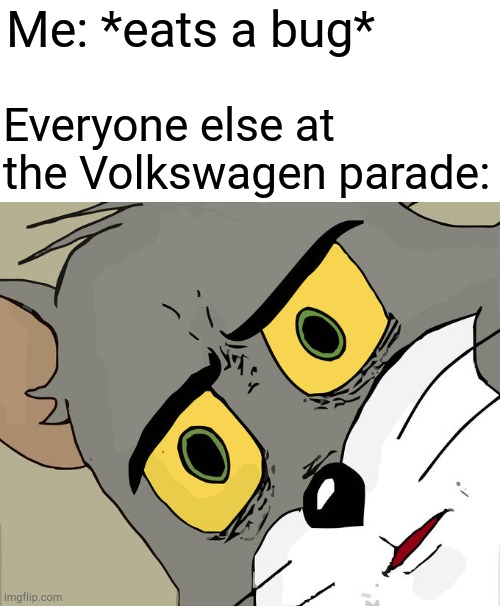 Yummy bug. |  Me: *eats a bug*; Everyone else at the Volkswagen parade: | image tagged in memes,unsettled tom,funny,volkswagen,beetle,bug | made w/ Imgflip meme maker