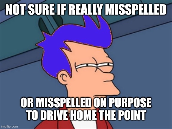 Blue Futurama Fry Meme | NOT SURE IF REALLY MISSPELLED OR MISSPELLED ON PURPOSE TO DRIVE HOME THE POINT | image tagged in memes,blue futurama fry | made w/ Imgflip meme maker