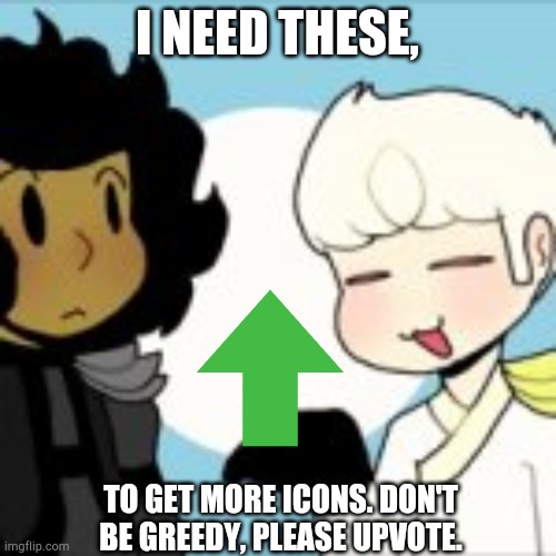 Image title | I NEED THESE, TO GET MORE ICONS. DON'T BE GREEDY, PLEASE UPVOTE. | image tagged in your argument is x,funny,memes,ninjago,zane,cole | made w/ Imgflip meme maker