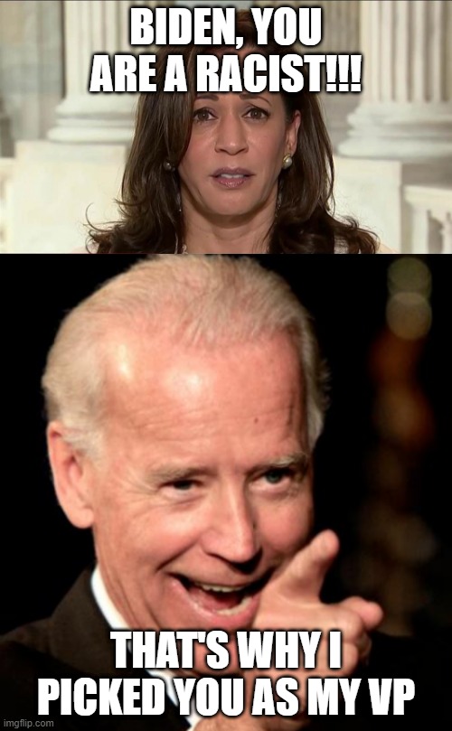 lol | BIDEN, YOU ARE A RACIST!!! THAT'S WHY I PICKED YOU AS MY VP | image tagged in memes,smilin biden,kamala harris,racism,funny,politics | made w/ Imgflip meme maker