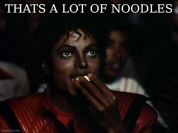 Michael Jackson Popcorn Meme | THATS A LOT OF NOODLES | image tagged in memes,michael jackson popcorn | made w/ Imgflip meme maker