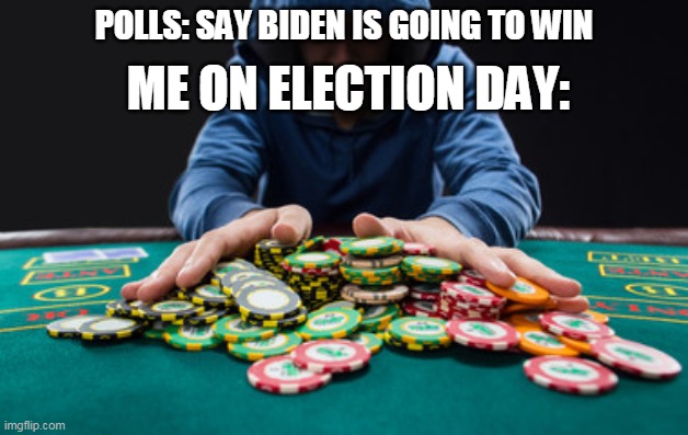 All in | POLLS: SAY BIDEN IS GOING TO WIN; ME ON ELECTION DAY: | image tagged in all in | made w/ Imgflip meme maker