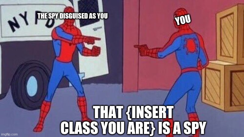 spy clones be dum | THE SPY DISGUISED AS YOU; YOU; THAT {INSERT CLASS YOU ARE} IS A SPY | image tagged in spiderman pointing at spiderman | made w/ Imgflip meme maker