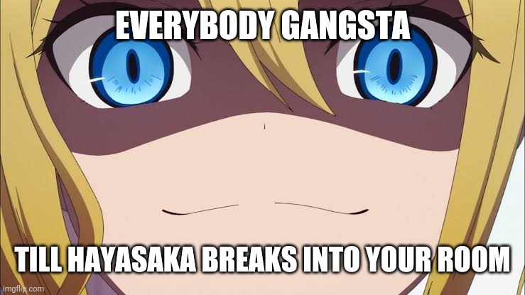 *breaks into your house* Hey hey! | EVERYBODY GANGSTA; TILL HAYASAKA BREAKS INTO YOUR ROOM | image tagged in scary hayasaka face,anime meme,everybody gangsta | made w/ Imgflip meme maker