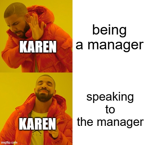 Karenssssss | being a manager; KAREN; speaking to the manager; KAREN | image tagged in memes,drake hotline bling | made w/ Imgflip meme maker