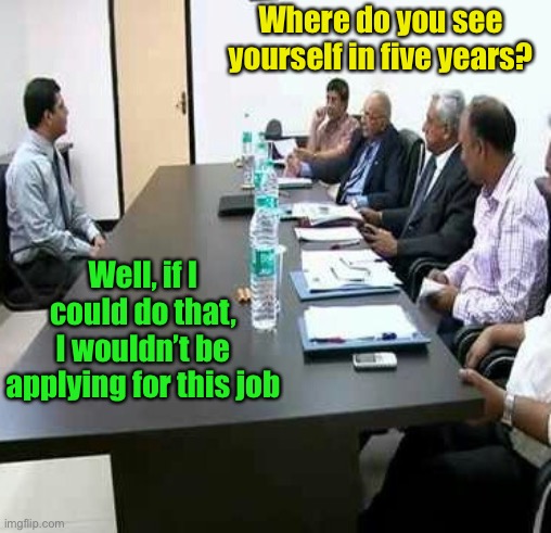 When you’re not applying for a fortune teller position | Where do you see yourself in five years? Well, if I could do that, I wouldn’t be applying for this job | image tagged in job interview,fortune teller | made w/ Imgflip meme maker