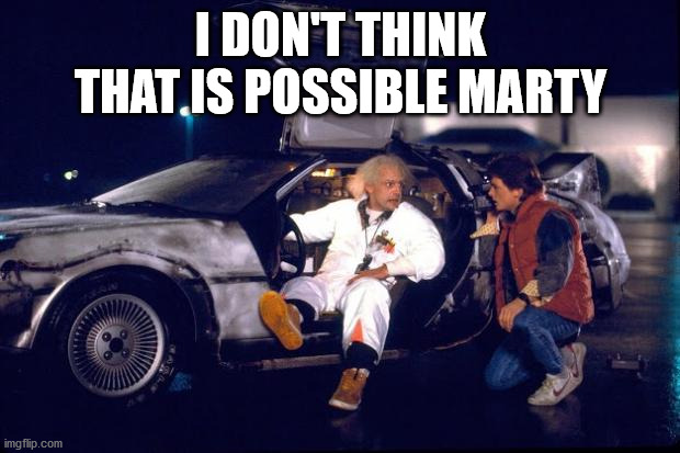 Back to the future | I DON'T THINK THAT IS POSSIBLE MARTY | image tagged in back to the future | made w/ Imgflip meme maker