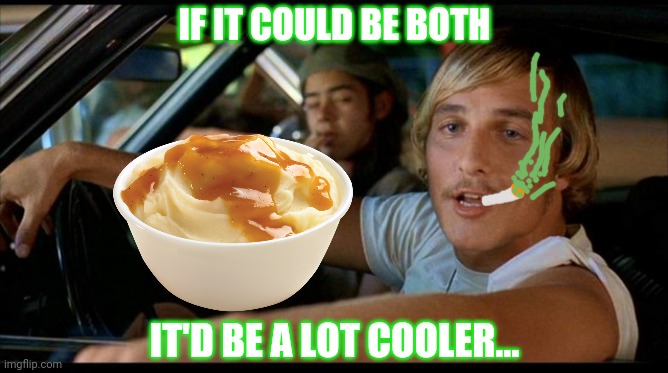 It'd be a lot cooler... | IF IT COULD BE BOTH IT'D BE A LOT COOLER... | image tagged in it'd be a lot cooler | made w/ Imgflip meme maker