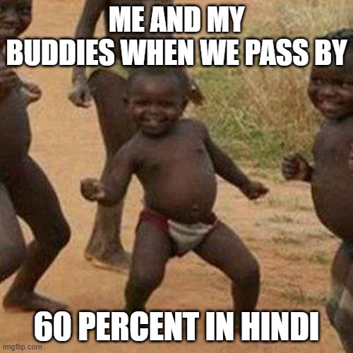 Third World Success Kid Meme | ME AND MY BUDDIES WHEN WE PASS BY; 60 PERCENT IN HINDI | image tagged in memes,third world success kid | made w/ Imgflip meme maker