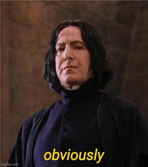 snape | obviously | image tagged in snape | made w/ Imgflip meme maker