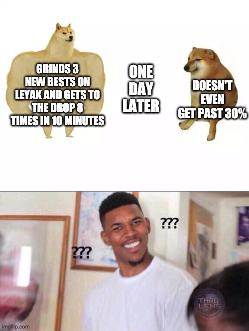 leyak is weird | DOESN'T EVEN GET PAST 30%; ONE DAY LATER; GRINDS 3 NEW BESTS ON LEYAK AND GETS TO THE DROP 8 TIMES IN 10 MINUTES | image tagged in black guy confused,buff doge vs cheems | made w/ Imgflip meme maker