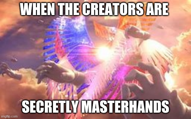 Galeem and master hands | WHEN THE CREATORS ARE; SECRETLY MASTERHANDS | image tagged in galeem and master hands | made w/ Imgflip meme maker