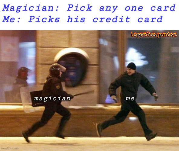 Magician card | Magician: Pick any one card
Me: Picks his credit card; magician            me | image tagged in police chasing guy | made w/ Imgflip meme maker