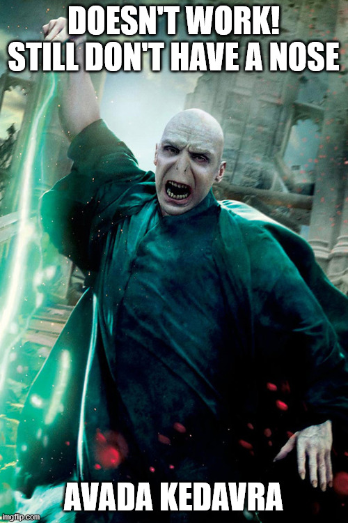 Avada Kedavra | DOESN'T WORK! STILL DON'T HAVE A NOSE AVADA KEDAVRA | image tagged in avada kedavra | made w/ Imgflip meme maker
