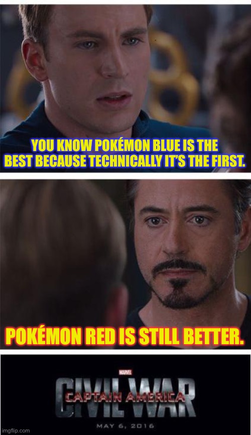 Marvel Civil War 1 | YOU KNOW POKÉMON BLUE IS THE BEST BECAUSE TECHNICALLY IT’S THE FIRST. POKÉMON RED IS STILL BETTER. | image tagged in memes,marvel civil war 1,pokemon,pokemon red,pokemon blue,pokemon battle | made w/ Imgflip meme maker