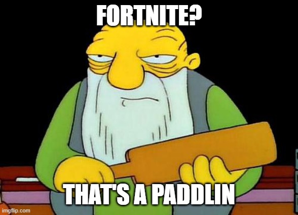 That's a paddlin' Meme | FORTNITE? THAT'S A PADDLIN | image tagged in memes,that's a paddlin' | made w/ Imgflip meme maker