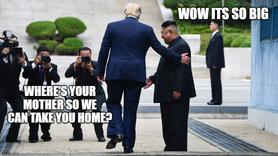 President Trump Finds Lost Korean Boy | WOW ITS SO BIG; WHERE'S YOUR MOTHER SO WE CAN TAKE YOU HOME? | image tagged in donald trump,kim jong un | made w/ Imgflip meme maker