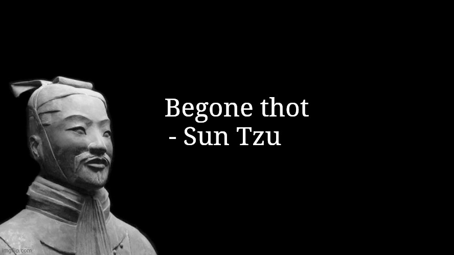 Sun Tzu | - Sun Tzu; Begone thot | image tagged in sun tzu | made w/ Imgflip meme maker