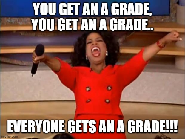 If you whine hard enough about your exam results during a pandemic... | YOU GET AN A GRADE, YOU GET AN A GRADE.. EVERYONE GETS AN A GRADE!!! | image tagged in memes,oprah you get a | made w/ Imgflip meme maker