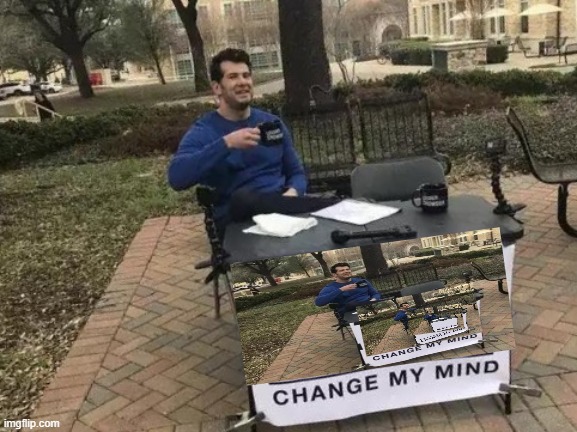 Change my mind | image tagged in memes,change my mind | made w/ Imgflip meme maker