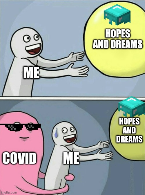 covid goes wrong | HOPES AND DREAMS; ME; HOPES AND DREAMS; COVID; ME | image tagged in memes,running away balloon,covid-19 | made w/ Imgflip meme maker