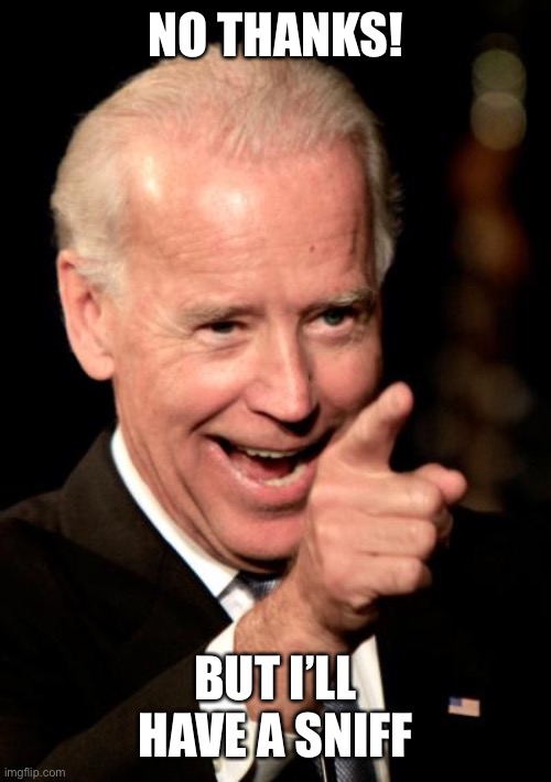 Smilin Biden Meme | NO THANKS! BUT I’LL HAVE A SNIFF | image tagged in memes,smilin biden | made w/ Imgflip meme maker