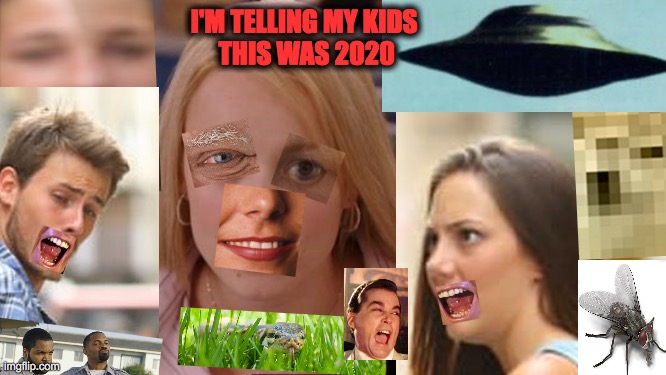 2020 | I'M TELLING MY KIDS 
THIS WAS 2020 | image tagged in memes,its not going to happen | made w/ Imgflip meme maker