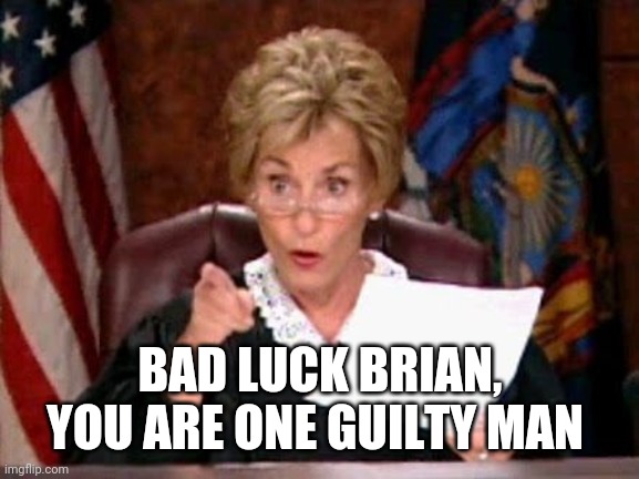Judge Judy | BAD LUCK BRIAN, YOU ARE ONE GUILTY MAN | image tagged in judge judy | made w/ Imgflip meme maker
