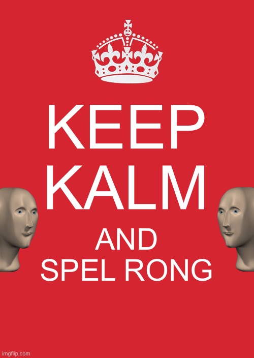 Keep Calm And Carry On Red Meme | KEEP KALM AND SPEL RONG | image tagged in memes,keep calm and carry on red | made w/ Imgflip meme maker