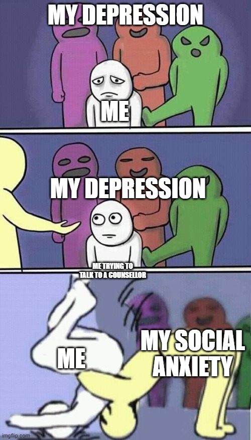 problems stress pain | MY DEPRESSION; ME; MY DEPRESSION; ME TRYING TO TALK TO A COUNSELLOR; MY SOCIAL ANXIETY; ME | image tagged in problems stress pain | made w/ Imgflip meme maker