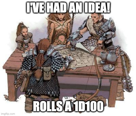 DND Party | I'VE HAD AN IDEA! ROLLS A 1D100 | image tagged in dnd party | made w/ Imgflip meme maker