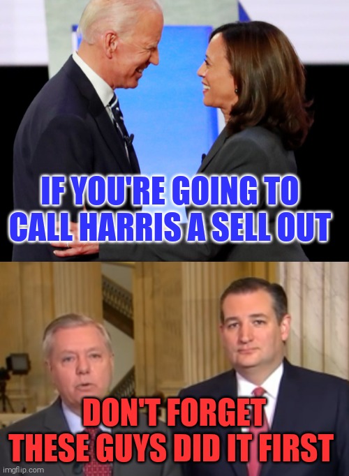 Power. It does things to a person. | IF YOU'RE GOING TO CALL HARRIS A SELL OUT; DON'T FORGET THESE GUYS DID IT FIRST | image tagged in memes,kamala harris,joe biden,ted cruz,lindsey graham,sell out | made w/ Imgflip meme maker