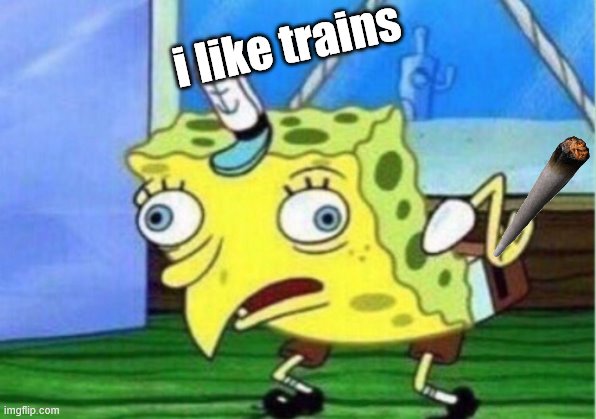 I like trains | i like trains | image tagged in memes,mocking spongebob | made w/ Imgflip meme maker