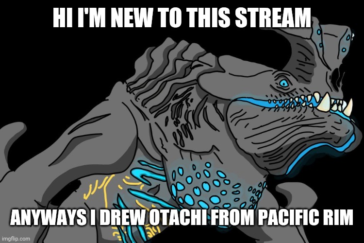 Drawings | HI I'M NEW TO THIS STREAM; ANYWAYS I DREW OTACHI FROM PACIFIC RIM | image tagged in drawing | made w/ Imgflip meme maker