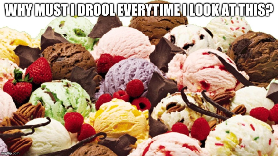 Ice Creme | WHY MUST I DROOL EVERYTIME I LOOK AT THIS? | image tagged in ice creme | made w/ Imgflip meme maker