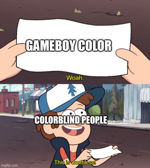 This is worthless! | GAMEBOY COLOR; COLORBLIND PEOPLE | image tagged in this is worthless | made w/ Imgflip meme maker