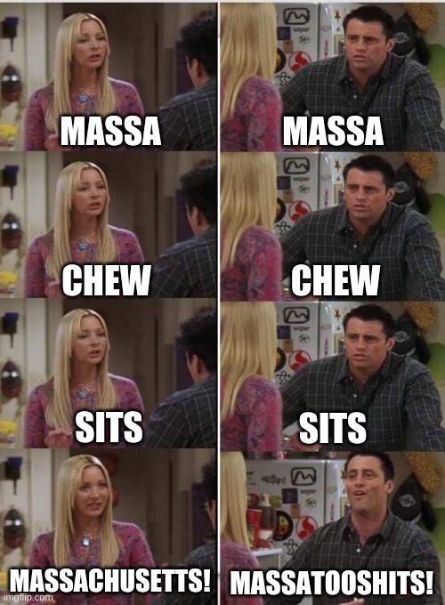 Phoebe Joey | MASSA; MASSA; CHEW; CHEW; SITS; SITS; MASSACHUSETTS! MASSATOOSHITS! | image tagged in phoebe joey,memes | made w/ Imgflip meme maker