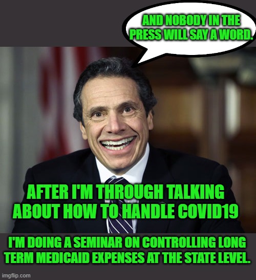 Andrew Cuomo | AFTER I'M THROUGH TALKING ABOUT HOW TO HANDLE COVID19 I'M DOING A SEMINAR ON CONTROLLING LONG TERM MEDICAID EXPENSES AT THE STATE LEVEL. AND | image tagged in andrew cuomo | made w/ Imgflip meme maker