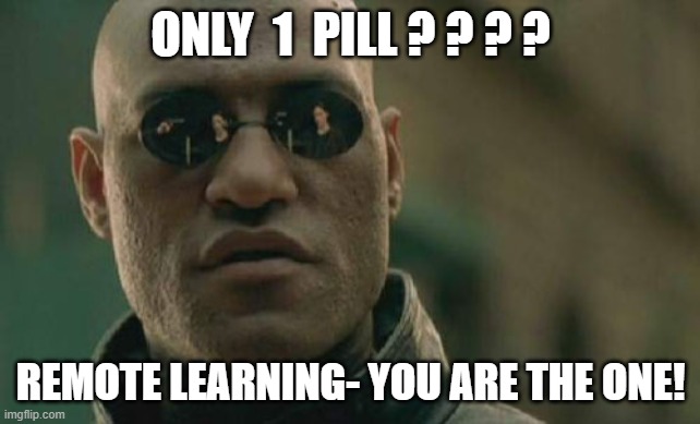 Matrix Morpheus Meme | ONLY  1  PILL ? ? ? ? REMOTE LEARNING- YOU ARE THE ONE! | image tagged in memes,matrix morpheus | made w/ Imgflip meme maker