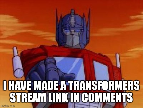 optimus prime | I HAVE MADE A TRANSFORMERS STREAM LINK IN COMMENTS | image tagged in transformers,new stream,optimus prime | made w/ Imgflip meme maker